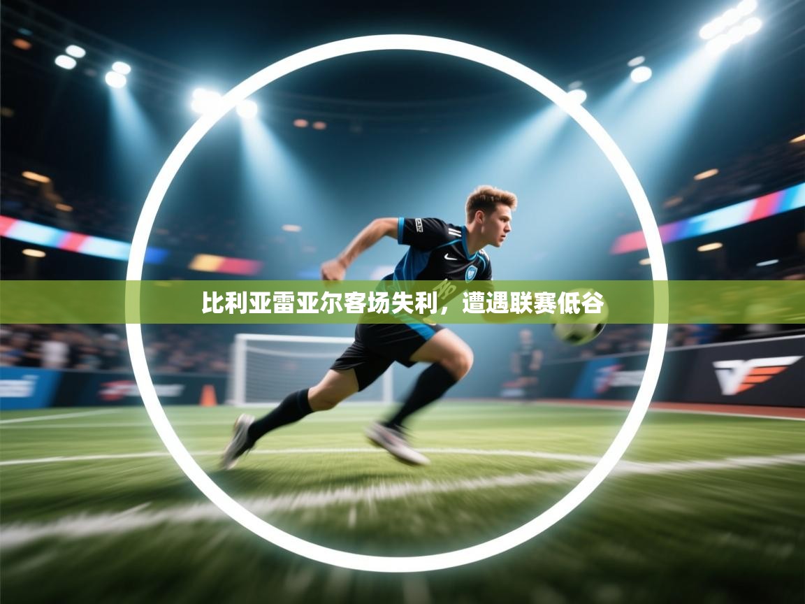 比利亚雷亚尔客场失利，遭遇联赛低谷  第1张
