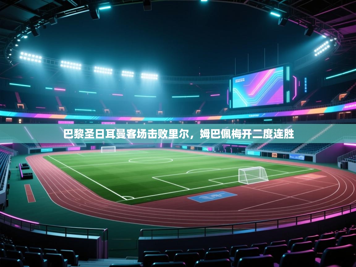 巴黎圣日耳曼客场击败里尔，姆巴佩梅开二度连胜  第1张