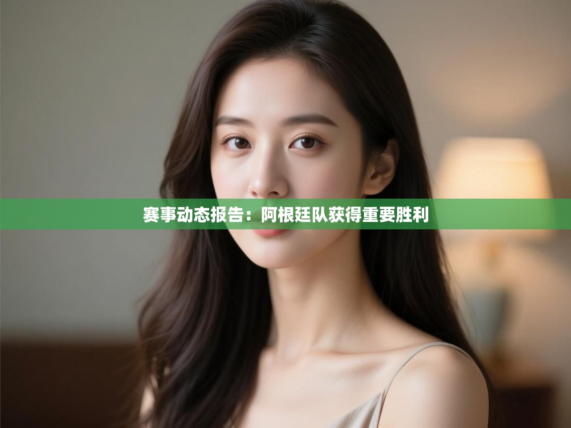 赛事动态报告：阿根廷队获得重要胜利  第1张